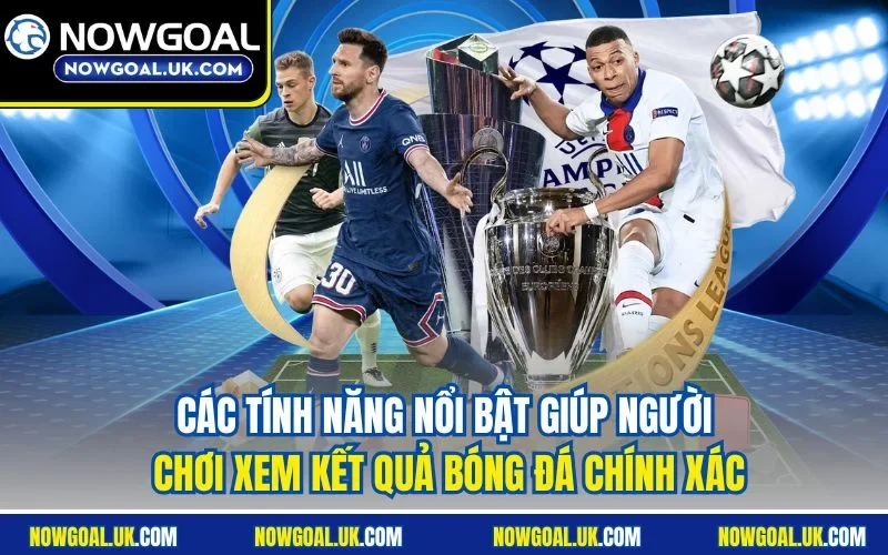 Các tính năng nổi bật giúp người chơi xem kết quả bóng đá chính xác