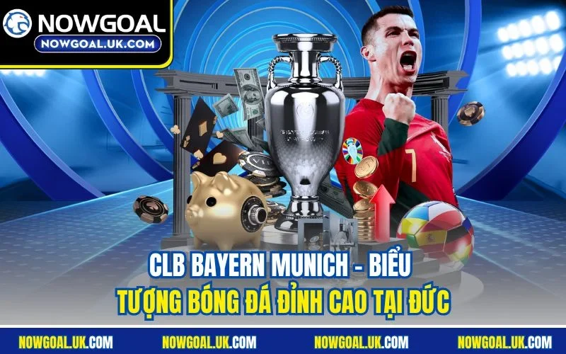CLB Bayern Munich - Biểu tượng bóng đá đỉnh cao tại Đức