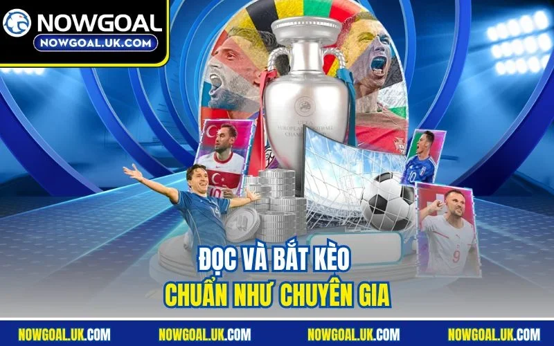 Đọc và bắt kèo chuẩn như chuyên gia