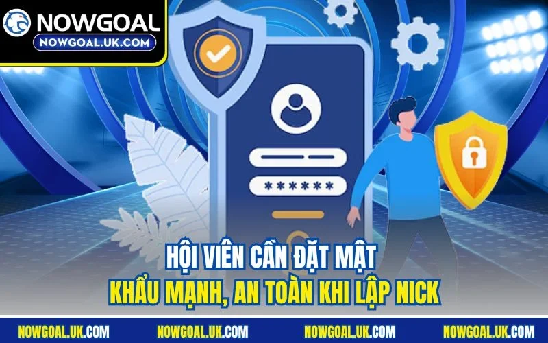 Hội viên cần đặt mật khẩu mạnh, an toàn khi lập nick