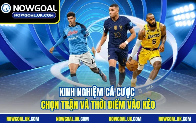 Kinh nghiệm cá cược chọn trận và thời điểm vào kèo